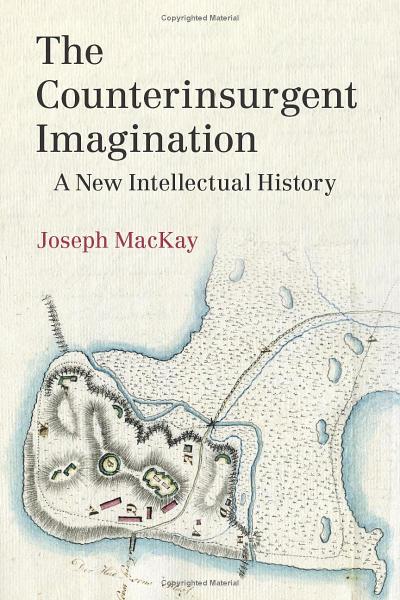 The Counterinsurgent Imagination A New Intellectual History